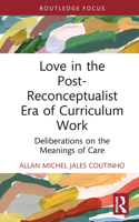 Love in the Post-Reconceptualist Era of Curriculum Work: Deliberations on the Meanings of Care 1032417617 Book Cover