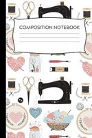 Elegant Sewing Inspired Composition Notebook: Great Gift For Seamstresses and Quilters, Ideal For Journaling, Note-taking, Jotting Down Ideas, Shopping Lists and More (College Ruled) 107488518X Book Cover