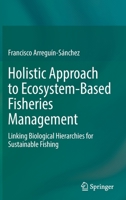Holistic Approach to Ecosystem-Based Fisheries Management: Linking Biological Hierarchies for Sustainable Fishing 3030968464 Book Cover