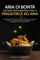 Aria di Bontà: Gustare Senza Rinunce con la Friggitrice ad Aria: Ricette veloci per uno stile di vita sano: dalla cucina vegana ai classici rinnovati, ... e recupera tempo. (Italian Edition) B0CMY632F7 Book Cover