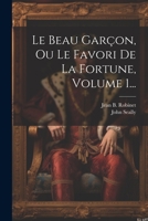Le Beau Garçon, Ou Le Favori De La Fortune, Volume 1... 1021427772 Book Cover