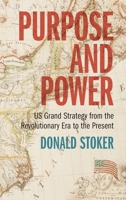 Purpose and Power: US Grand Strategy from the Revolutionary Era to the Present 1009257277 Book Cover