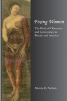 Fixing Women : The Birth of Obstetrics and Gynecology in Britain and America 173554230X Book Cover