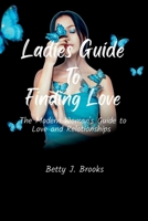 Ladies Guide to Finding Love: The Modern Woman's Guide to Love and Relationships B0BPN338YJ Book Cover