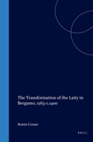 The Transformation of the Laity in Bergamo, 1265-C.1400 9004152229 Book Cover