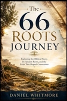 The 66 Roots Journey: Exploring the Biblical Story, Its Ancient Roots, and the Faith That Shaped Generations B0HHFYL56G Book Cover