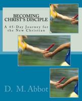 Becoming Christ's Disciple: A 45-Day Journey for the New Christian 1542879256 Book Cover