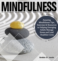 Mindfulness: Amazing Mindfulness Tips, Exercises & Resources to Helping Emerging Adults Manage Stress and Lead Healthier Lives 1649840187 Book Cover