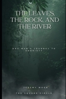 The Leaves, The Rock, and The River: One Mans Journey to Sobriety B0BZ6YSFKL Book Cover