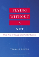 Flying Without a Net: Turn Fear of Change Into Fuel for Success 142216229X Book Cover