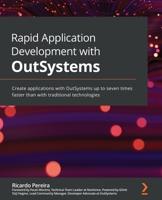 Rapid Application Development with OutSystems: Create applications with OutSystems up to seven times faster than with traditional technologies 1800208758 Book Cover