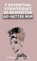 7 Essential Strategies Of An Effective Go-Getter Mom: Habits of Highly Effective Entrepreneur Women B09JJFF7M9 Book Cover