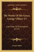 The works of His Grace, George Villiers, late Duke of Buckingham. In two volumes. ... The third edition with large additions, adorn'd with cuts. Volume 1 of 2 1021793892 Book Cover