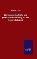 Die Wissenschaftliche Und Praktische Vorbildung Fur Das Hohere Lehramt 384604184X Book Cover