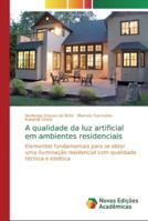 A qualidade da luz artificial em ambientes residenciais: Elementos fundamentais para se obter uma iluminação residencial com qualidade técnica e estética 6139743699 Book Cover
