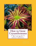 How to Grow Crysanthemums: A Practical Guide By the Most Expert Growers 1987736605 Book Cover
