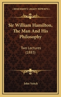 Sir William Hamilton, the Man and his Philosophy, 2 Lectures 0548697876 Book Cover