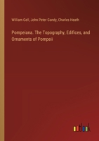 Pompeiana. The Topography, Edifices, and Ornaments of Pompeii 3385383692 Book Cover