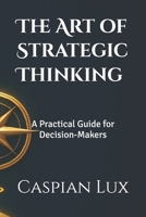 The Art of Strategic Thinking: A Practical Guide for Decision-Makers (Strategic Advantage Series) B0F6YX8FQ8 Book Cover