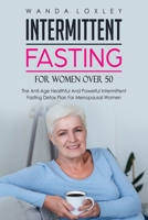 Intermittent Fasting For Women Over 50: The Anti-Age Healthful And Powerful Intermittent Fasting Detox Plan For Menopausal Women B095SSGS7H Book Cover