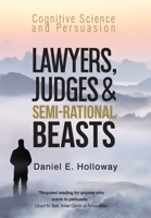 Lawyers, Judges & Semi-Rational Beasts: Cognitive Science and Persuasion 1734341807 Book Cover