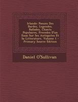 Irlande: Poesies Des Bardes, Legendes, Ballades, Chants Populaires, Precedes d'Un Essai Sur Ses Antiquites Et Sa Litterature; Volume 1 1293220205 Book Cover