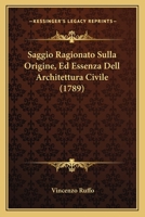 Saggio Ragionato Sulla Origine, Ed Essenza Dell Architettura Civile (1789) 1275479235 Book Cover
