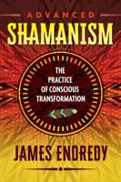 Advanced Shamanism: The Practice of Conscious Transformation 1591432839 Book Cover