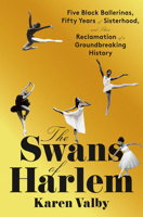 The Swans of Harlem: Five Black Ballerinas, Fifty Years of Sisterhood, and Their Reclamation of a Groundbreaking History 0593317521 Book Cover