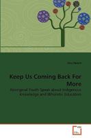 Keep Us Coming Back For More: Aboriginal Youth Speak about Indigenous Knowledge and Wholistic Education 3639280210 Book Cover