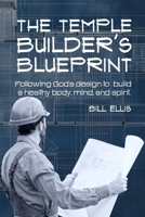 The Temple Builder's Blueprint: Following God's design to build a healthy body, mind, and spirit. B0FGWGB5WR Book Cover