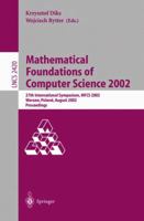 Mathematical Foundations of Computer Science 2002: 27th International Symposium, MFCS 2002, Warsaw, Poland, August 26-30, 2002. Proceedings (Lecture Notes in Computer Science) 3540440402 Book Cover