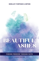 Beautiful Ashes : Finding Freedom Through Faith - Student Edition 1735989703 Book Cover