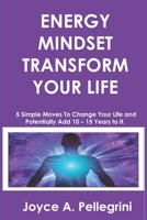 Energy Mindset Transform Your Life: A Holistic Approach to Health & Wellness Through Shifting Your Energy, Mindset, and Begin to Transform While You Eat, Move, and Think Differently 0692124462 Book Cover