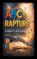 The ABC’s of The Rapture: UNDERSTANDING THE PROMISE OF CHRIST’S RETURN AND THE SIGNS OF THE LAST DAYS 1470536080 Book Cover