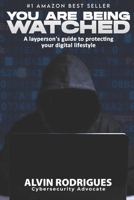 You Are Being Watched: A layperson’s guide to protecting your digital lifestyle 9811883521 Book Cover