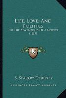 Life, Love, And Politics: Or The Adventures Of A Novice 1143501578 Book Cover