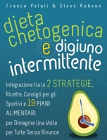 Dieta Chetogenica e Digiuno Intermittente: Dimagrire una Volta per Tutte Senza Rinunce. Integrazione tra le Due Strategie, Consigli per gli Sportivi, ... and Intermittent Fasting Italian Edition) 1802765468 Book Cover