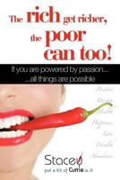 The Rich Get Richer, the Poor Can Too!: If You Are Powered by Passion... ...All Things Are Possible 1452502919 Book Cover
