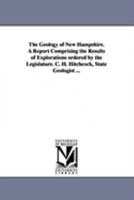 The Geology of New Hampshire. a Report Comprising the Results of Explorations Ordered by the Legislature. C. H. Hitchcock, State Geologist 1425572065 Book Cover