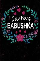 I Love Being Babushka: Russian Grandmother Babushka, Blank Journal with Lines, 6 X 9 Inches, 110 Pages, Mother's Day Gift, Birthday Gift 1092697721 Book Cover
