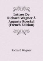 Lettres De Richard Wagner A auguste Roe 5878491826 Book Cover