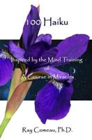 100 Haiku: Inspired by the Mind Training of A Course in Miracles 1495957799 Book Cover