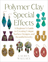 Polymer Clay Special Effects: A Beginner’s Guide to Creating Unique Surface Designs and Beautiful Jewelry 0760393761 Book Cover