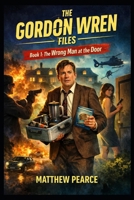 The Gordon Wren Files: Book 1: The Wrong Man at the Door B0GWDWDLCT Book Cover