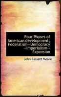 Four Phases of American Development: Federalism, Democracy, Imperialism, Expansion 1014983630 Book Cover