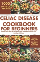 Celiac Disease Cookbook for Beginners: Simple and Flavorful Recipes to Help You Master Gluten-Free Cooking with Ease B0CPC93GG2 Book Cover