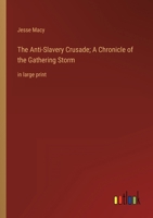 The Anti-Slavery Crusade; A Chronicle of the Gathering Storm: in large print 3368457403 Book Cover