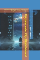 The Underwater City: Minds Unbound: Beneath the waves lies a city that controls thoughts... and no one is free. B0GCV8W87K Book Cover
