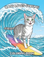 CATS LOVES SURFING COLORING BOOK: Dive into Fun! A Kids Coloring Book with Surfer Cats, Beach Scenes, and Summer Designs B0CXY7V1S6 Book Cover